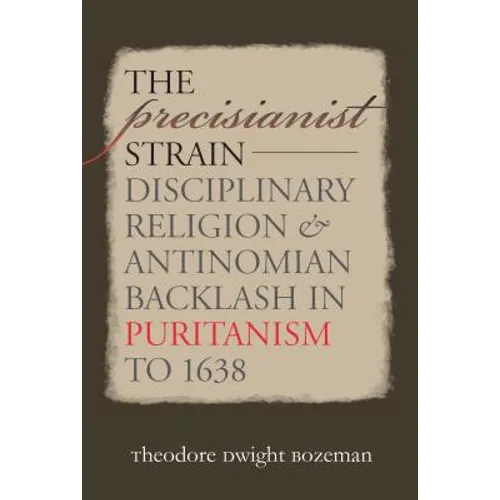The Precisianist Strain: Disciplinary Religion and Antinomian Backlash in Puritanism to 1638