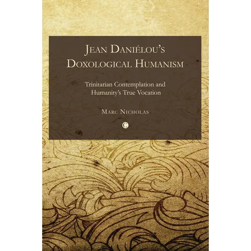 Jean Danielou's Doxological Humanism: Trinitarian Contemplation and Humanity's True Vocation