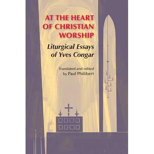 At the Heart of Christian Worship: Liturgical Essays of Yves Congar