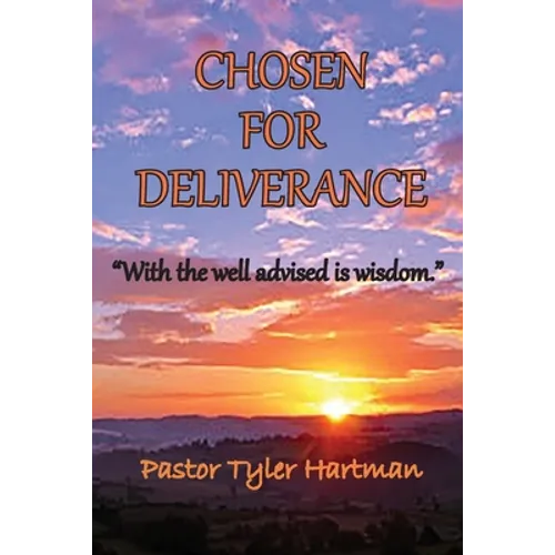 Chosen For Deliverance: With the Well Advised is Wisdom
