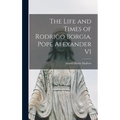 The Life and Times of Rodrigo Borgia, Pope Alexander VI