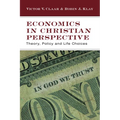Economics in Christian Perspective: Theory, Policy and Life Choices