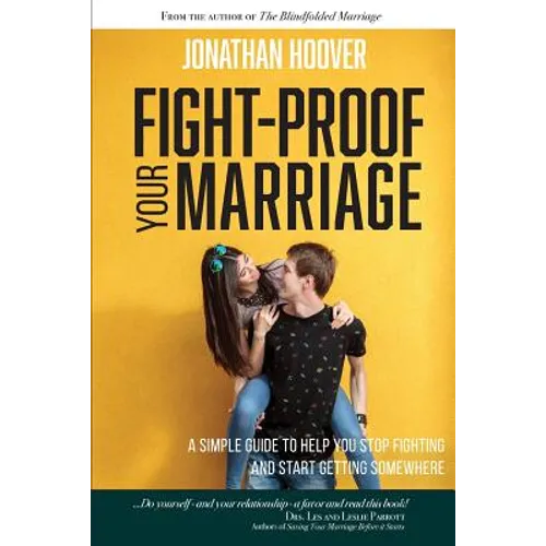 Fight Proof Your Marriage: A Simple Guide to Help You Stop Fighting and Start Getting Somewhere