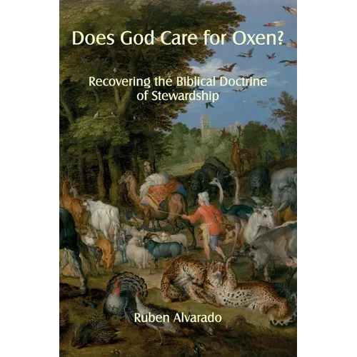 Does God Care for Oxen?: Recovering the Biblical Doctrine of Stewardship