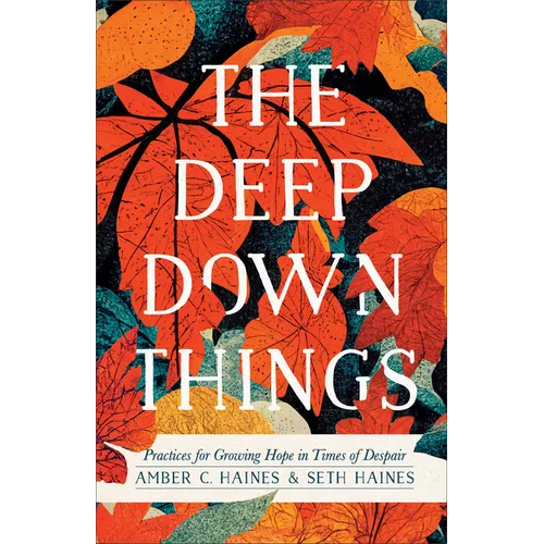 The Deep Down Things: Practices for Growing Hope in Times of Despair