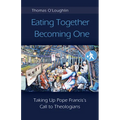 Eating Together, Becoming One: Taking Up Pope Francis's Call to Theologians