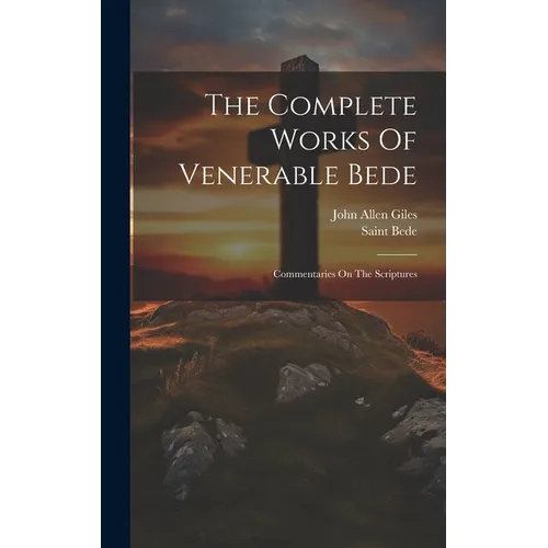 The Complete Works Of Venerable Bede: Commentaries On The Scriptures