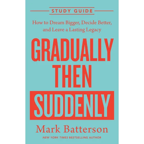 Gradually Then Suddenly Study Guide: How to Dream Bigger, Decide Better, and Leave a Lasting Legacy
