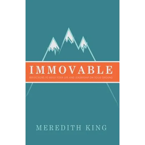 Immovable: Reflections to Build Your Life and Leadership on Solid Ground