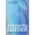 Transfiguring Luther: The Planetary Promise of Luther's Theology