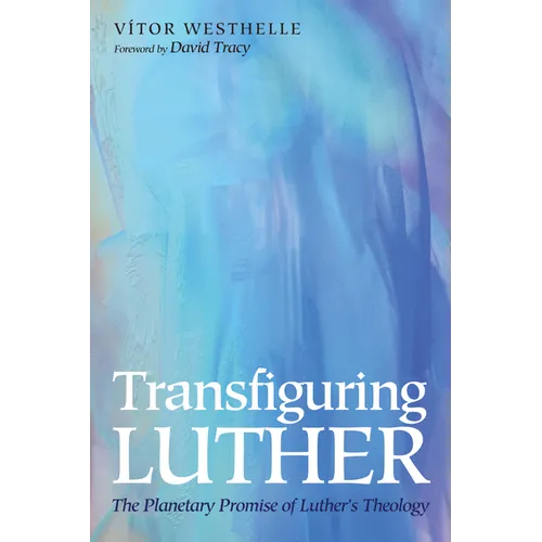 Transfiguring Luther: The Planetary Promise of Luther's Theology