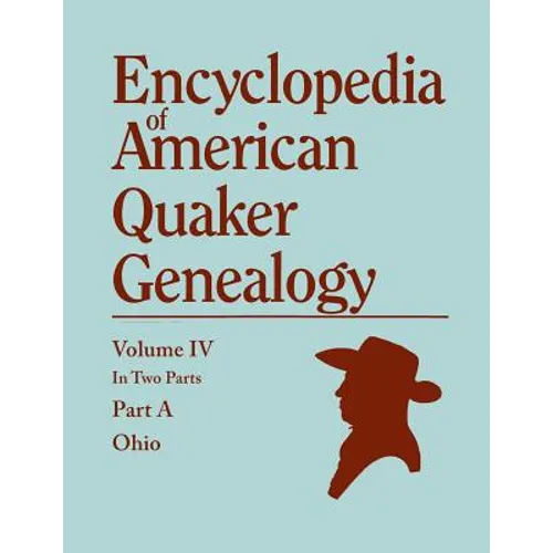 Encyclopedia of American Quaker Genealogy. Listing Marriages, Births, Deaths, Certificates, Disownments, Etc., and Much Collateral Information of Inte