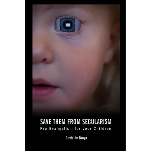 Save Them From Secularism: Pre-Evangelism For Your Children