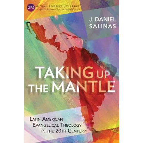 Taking Up the Mantle: Latin American Evangelical Theology in the 20th Century