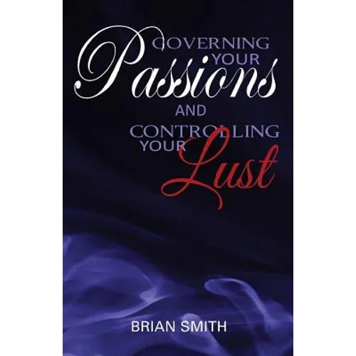 Governing Your Passions and Controlling Your Lust