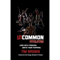 Uncommon Athlete: Lead with Passion, Ignite Your Purpose