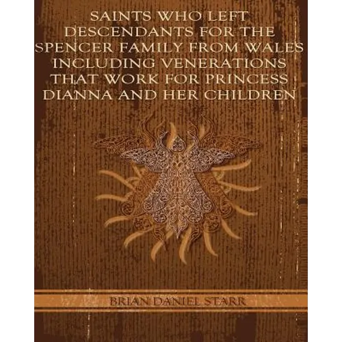 Saints Who Left Descendents For the Spencer Family From Wales Including Venerations That Work for Princess Dianna and Her Children