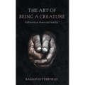The Art of Being a Creature: Meditations on Humus and Humility