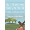 Earthkeeping and Character: Exploring a Christian Ecological Virtue Ethic