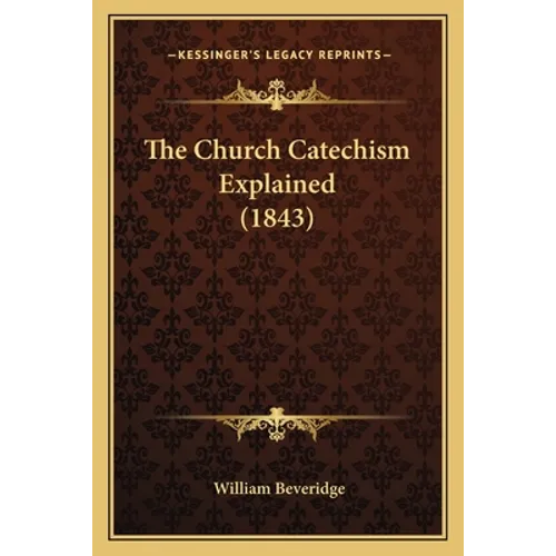 The Church Catechism Explained (1843)