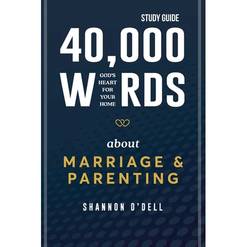 40,000 Words About Marriage and Parenting Study Guide: God's Heart For Your Home
