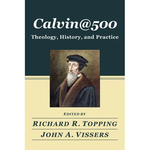 Calvin@500: Theology, History, and Practice