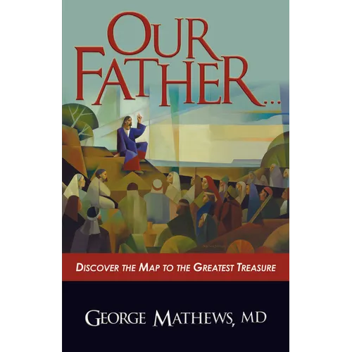 Our Father ...: Discover the Map to the Greatest Treasure