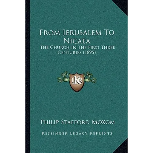 From Jerusalem To Nicaea: The Church In The First Three Centuries (1895)