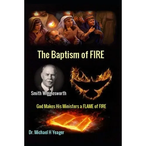 Smith Wigglesworth The Baptism of FIRE: "God Makes His Ministers a FLAME of FIRE"