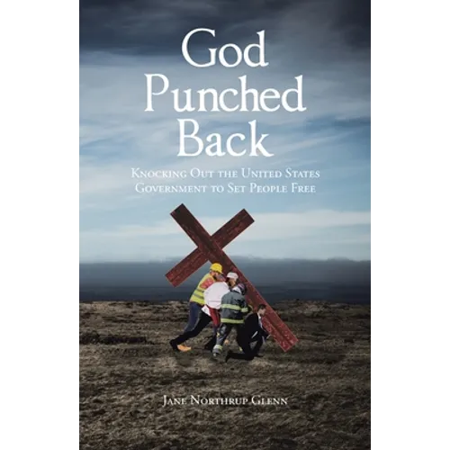 God Punched Back: Knocking Out the United States Government to Set People Free