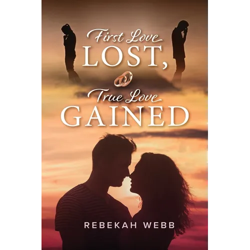 First Love Lost, True Love Gained: How the Creator of the Universe Led Me Every Step of the Way