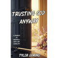 Trusting God Anyway: A Journey to Reconcile Faith and Sexuality