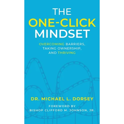 The One-Click Mindset: Overcoming Barriers, Taking Ownership, and Thriving