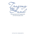 Tracing His Hand: Recognizing God's Fingerprints on Our Everyday Lives