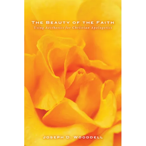 The Beauty of the Faith: Using Aesthetics for Christian Apologetics