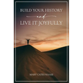 Build Your History and Live It Joyfully
