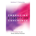 Embracing Disruptive Coherence: Coming Out as Erotic Ethical Practice