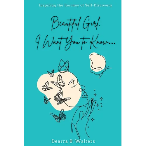 Beautiful Girl, I Want You to Know: Inspiring the Journey of Self-Discovery