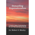 Dismantling Dispensationalism: A guide to better understanding the Last Days and the End Times