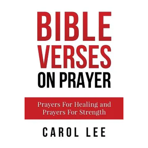 Bible Verses on Prayer: Prayers For Healing and Prayers For Strength