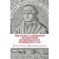 The Public Confession of Johannes Bugenhagen of Pomerania: Concerning the Sacrament of the Body and Blood of Christ