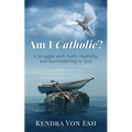 Am I Catholic?: A Struggle with Faith, Humility, and Surrendering to God