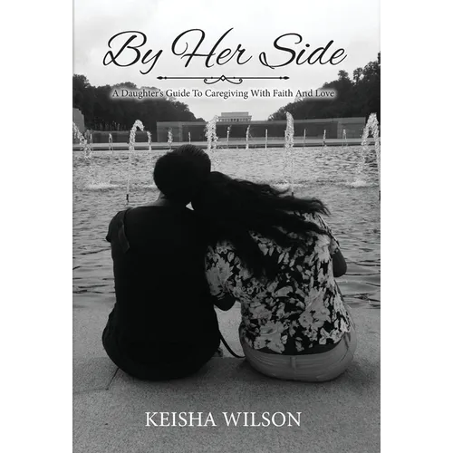 By Her Side: A Daughter's Guide to Caregiving with Faith and Love