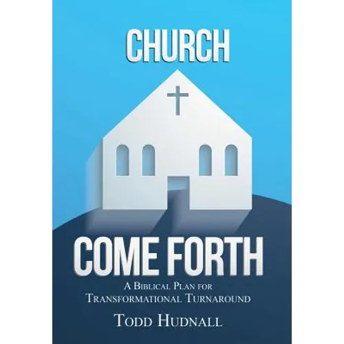 Church, Come Forth: A Biblical Plan for Transformational Turnaround