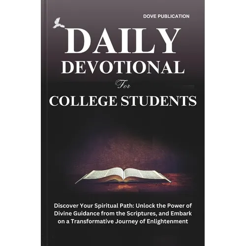Daily Devotional for College Students: Discover Your Spiritual Path: Unlock the Power of Divine Guidance from the Scriptures, and Embark on a Transfor