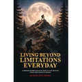 Living Beyond Limitation Every Day: Living Beyond Limitation Every Day