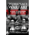 Workplace Warfare: A Guide to Overcoming Battles on the Job