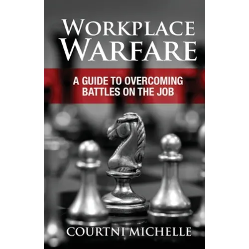 Workplace Warfare: A Guide to Overcoming Battles on the Job