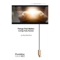 Things that Matter: Living Fully Human