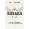 We Were Reborn for This: The Jesus Model for Living Heaven on Earth